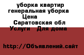 уборка квартир,генеральная уборка › Цена ­ 1 000 - Саратовская обл. Услуги » Для дома   